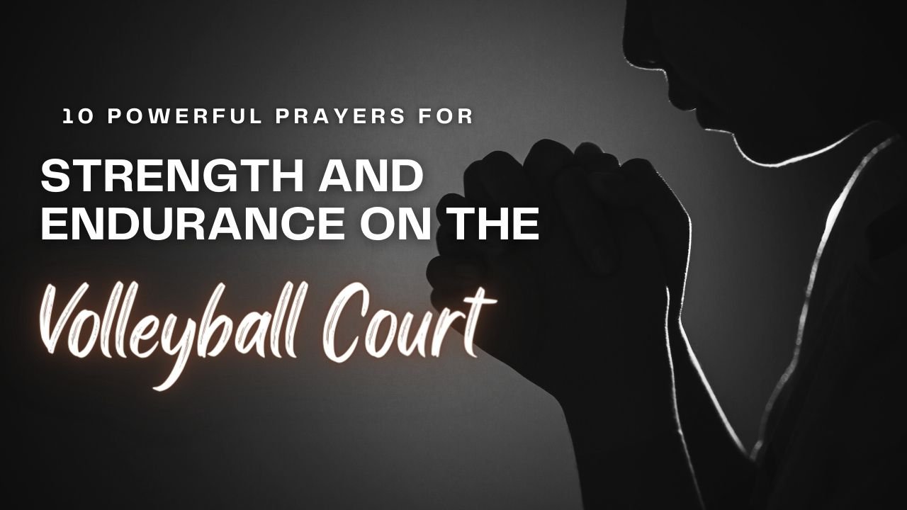 10 Powerful Prayers for Strength and Endurance on the Volleyball Court