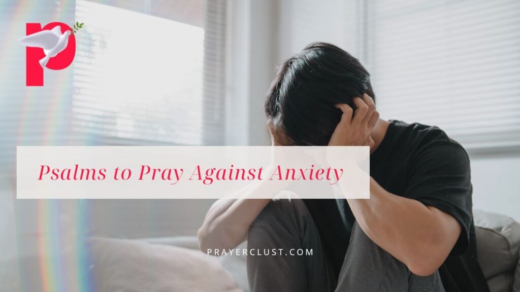 10 Powerful Psalms to Pray Against Anxiety to Help You Overcome Fear, Worry, and Stress