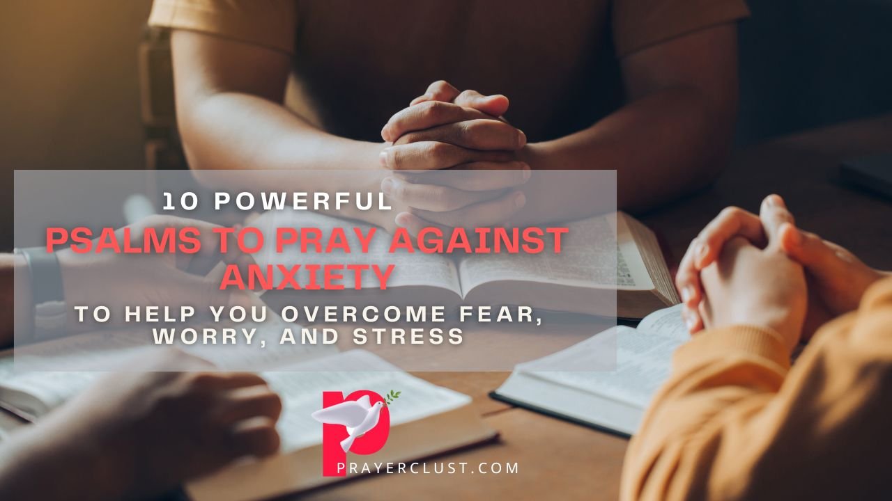 10 Powerful Psalms to Pray Against Anxiety to Help You Overcome Fear, Worry, and Stress