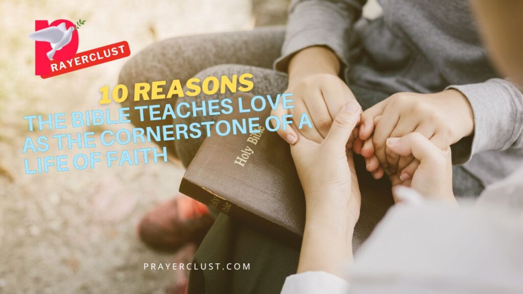 10 Reasons the Bible Teaches Love as the Cornerstone of a Life of Faith